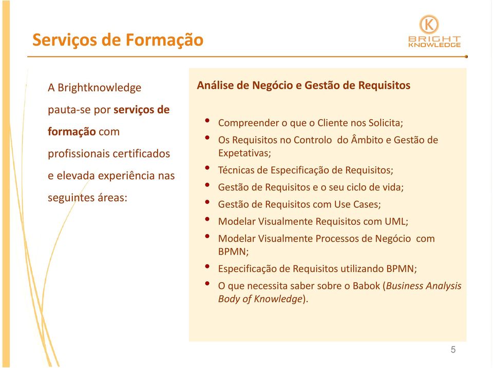 i e o seu ciclo il de vida; Gestão de Requisitos com Use Cases; Modelar Visualmente Requisitos com UML; Modelar Visualmente Processos