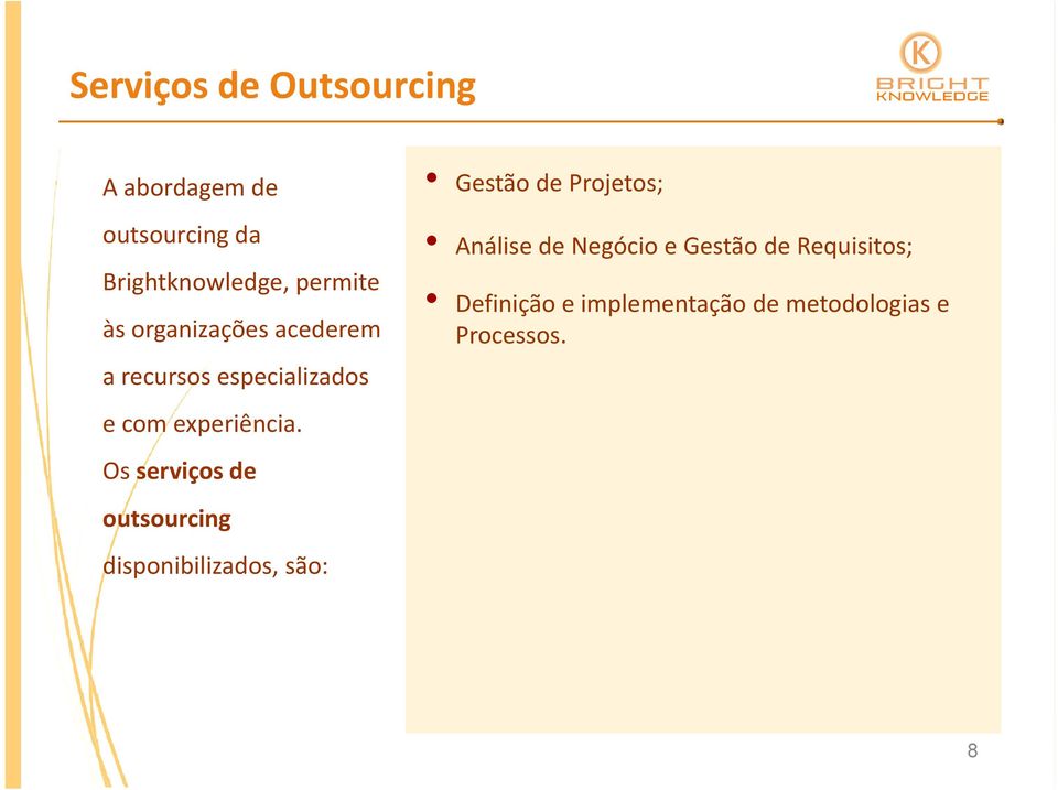 Os serviços de outsourcin disponibilizados, são: Gestão de Projetos; Análise