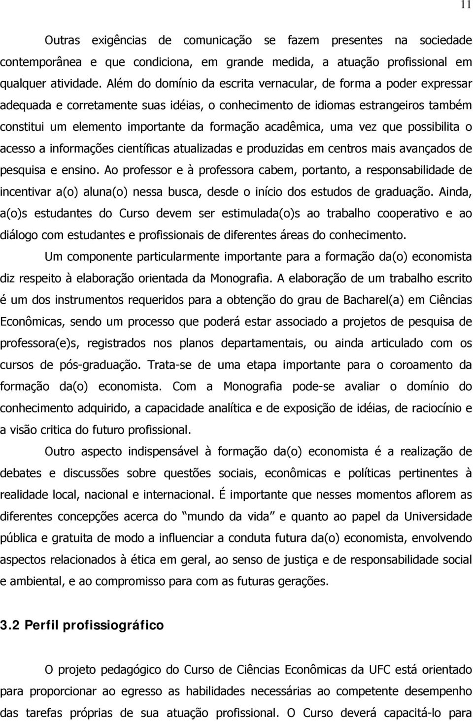 acadêmica, uma vez que possibilita o acesso a informações científicas atualizadas e produzidas em centros mais avançados de pesquisa e ensino.