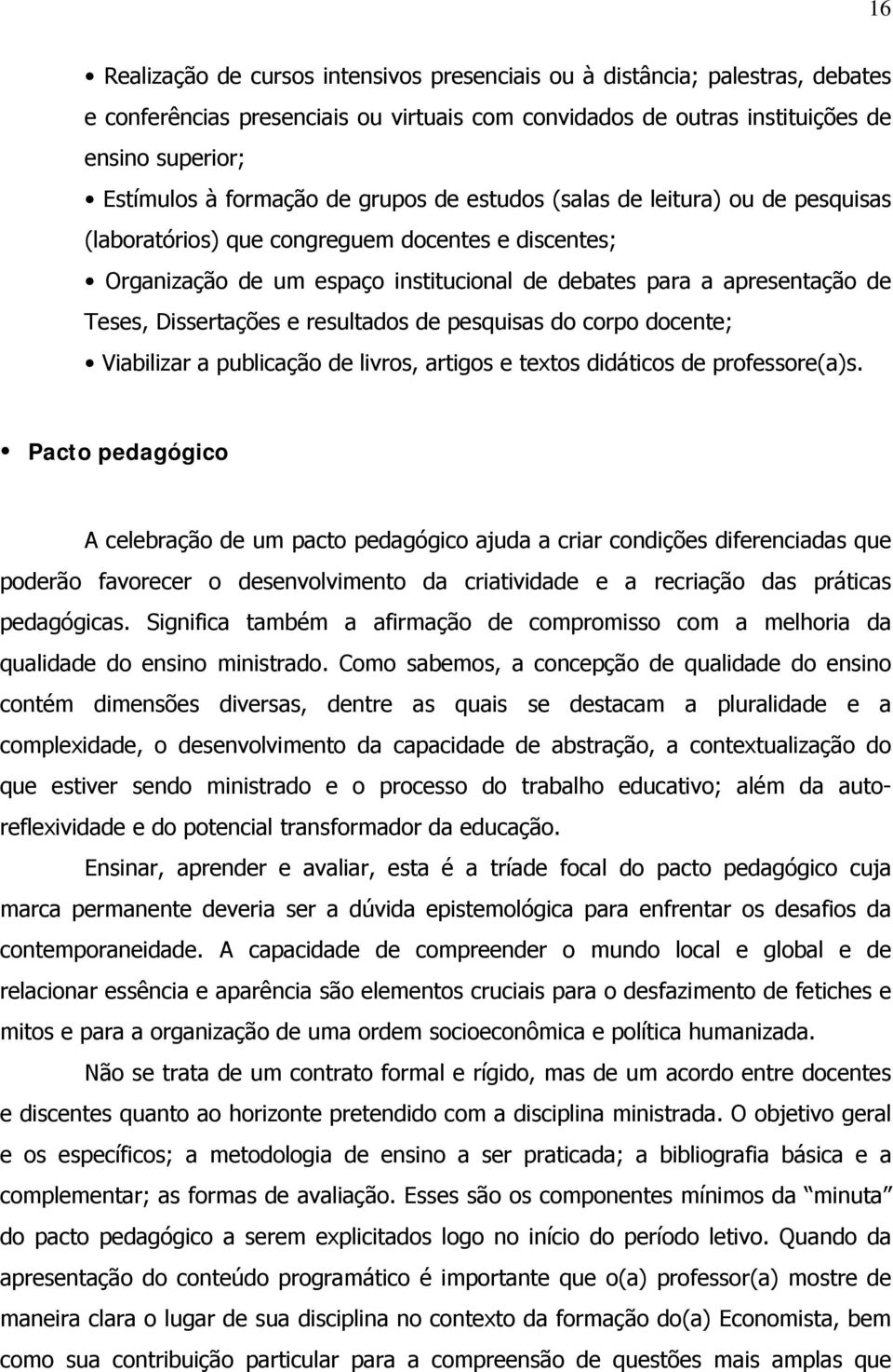 Dissertações e resultados de pesquisas do corpo docente; Viabilizar a publicação de livros, artigos e textos didáticos de professore(a)s.