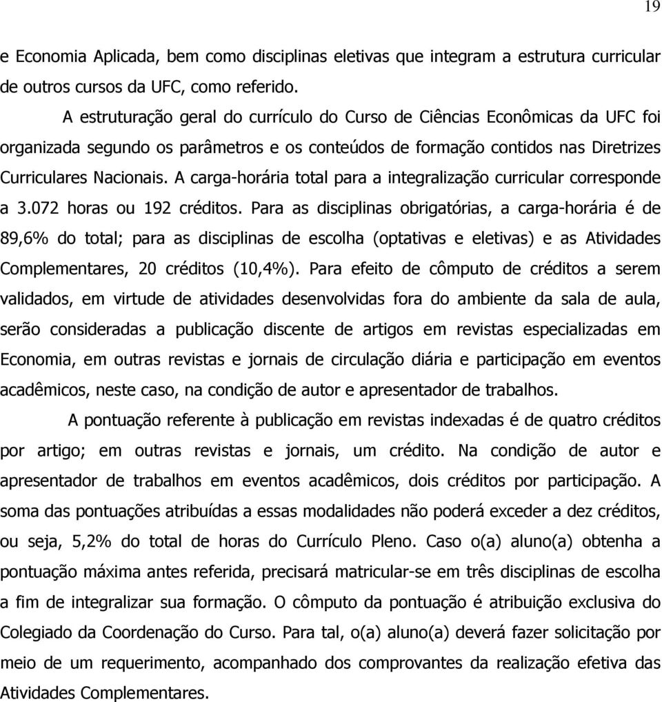 A carga-horária total para a integralização curricular corresponde a 3.072 horas ou 192 créditos.