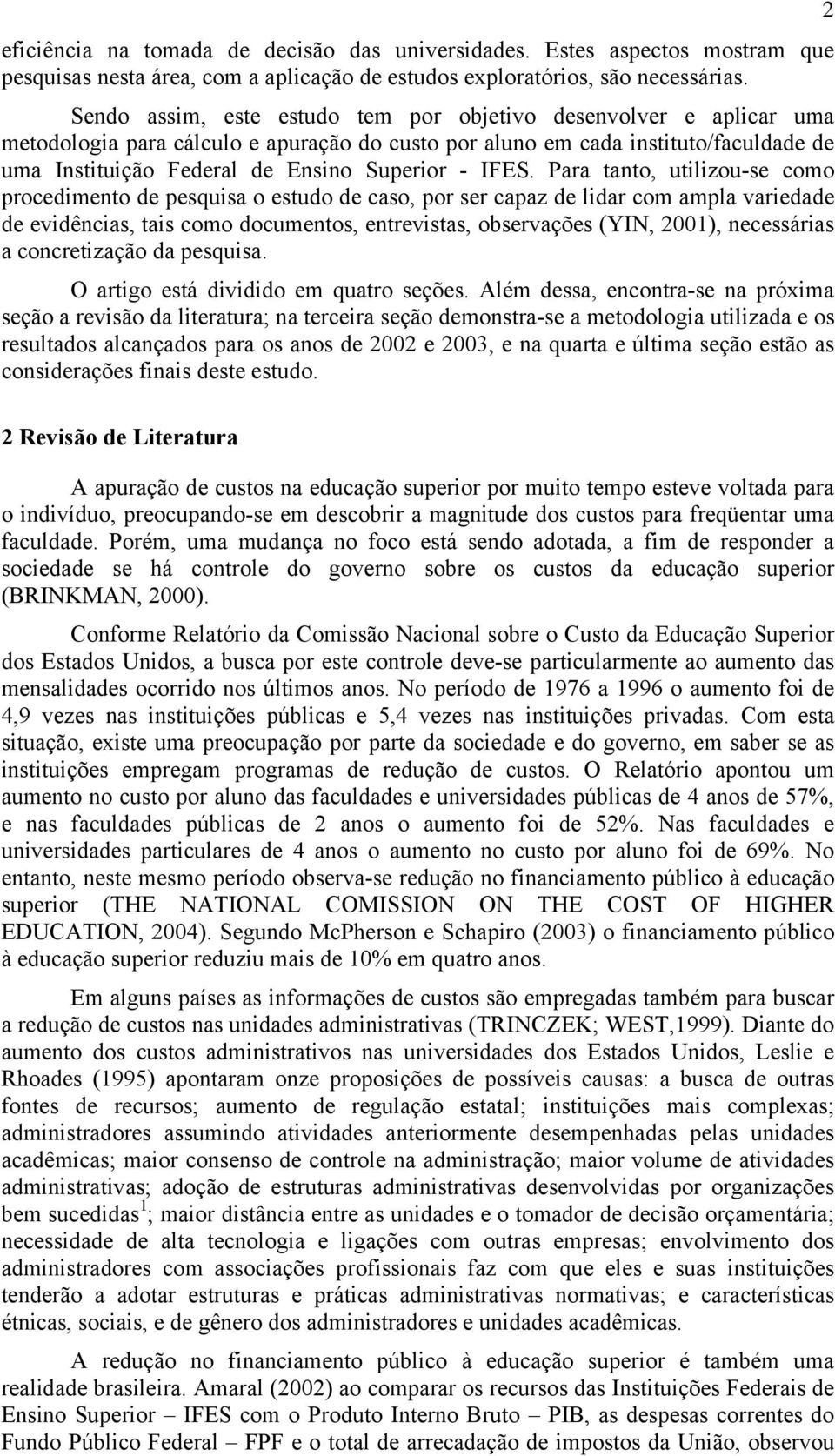 IFES. Para tanto, utilizou-se como procedimento de pesquisa o estudo de caso, por ser capaz de lidar com ampla variedade de evidências, tais como documentos, entrevistas, observações (YIN, 2001),