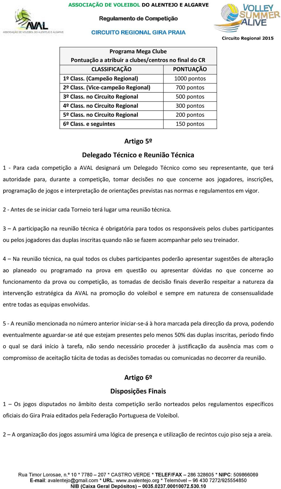 e seguintes 150 pontos Artigo 5º Delegado Técnico e Reunião Técnica 1 - Para cada competição a AVAL designará um Delegado Técnico como seu representante, que terá autoridade para, durante a