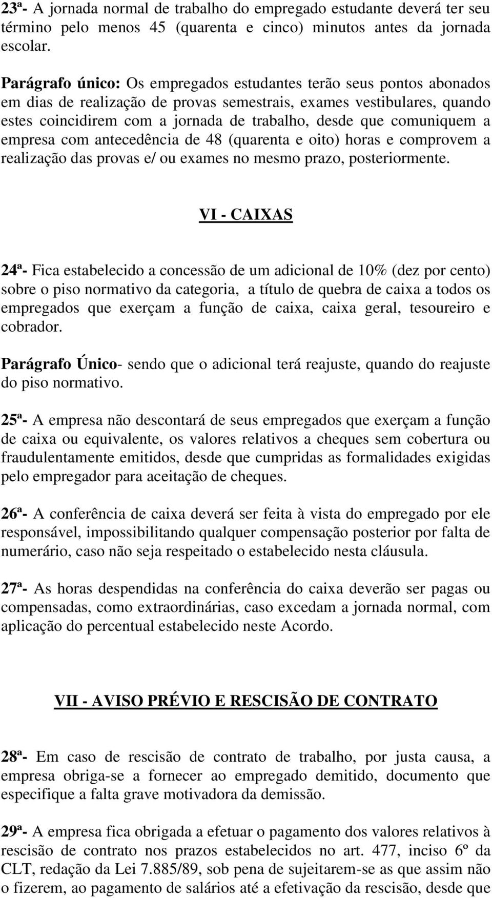 comuniquem a empresa com antecedência de 48 (quarenta e oito) horas e comprovem a realização das provas e/ ou exames no mesmo prazo, posteriormente.