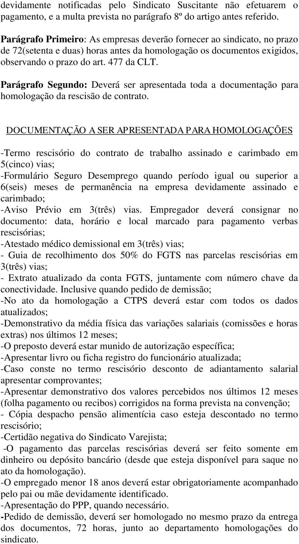 Parágrafo Segundo: Deverá ser apresentada toda a documentação para homologação da rescisão de contrato.