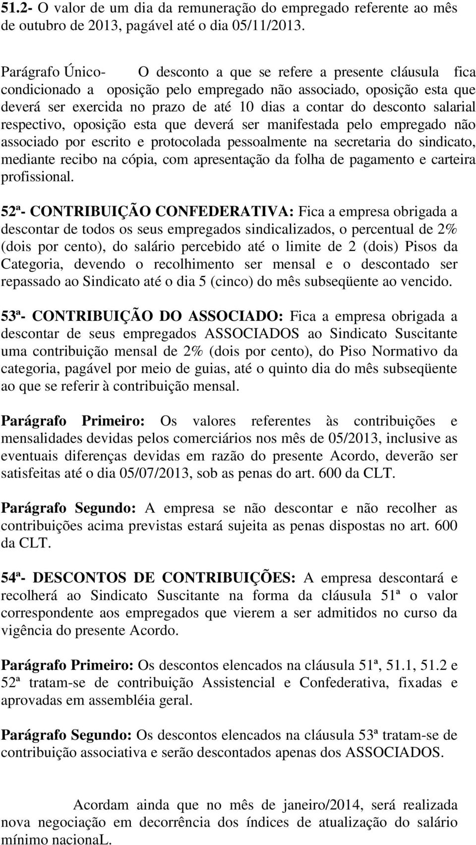 desconto salarial respectivo, oposição esta que deverá ser manifestada pelo empregado não associado por escrito e protocolada pessoalmente na secretaria do sindicato, mediante recibo na cópia, com