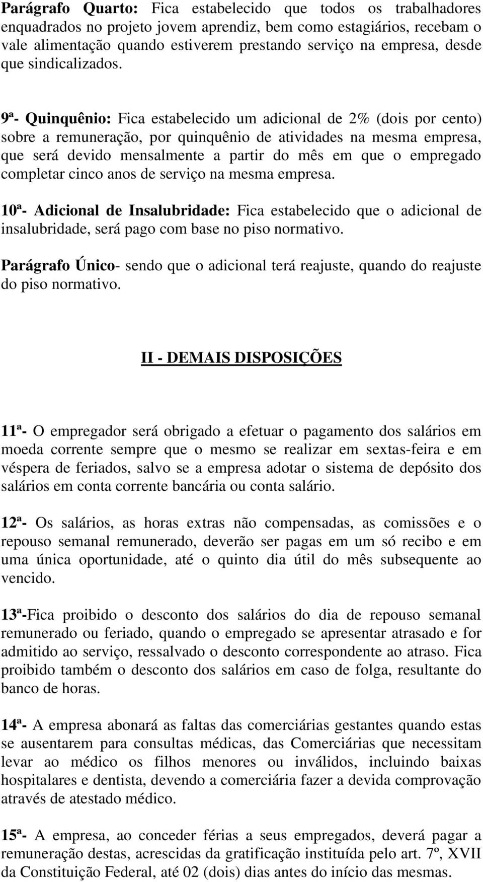 9ª- Quinquênio: Fica estabelecido um adicional de 2% (dois por cento) sobre a remuneração, por quinquênio de atividades na mesma empresa, que será devido mensalmente a partir do mês em que o