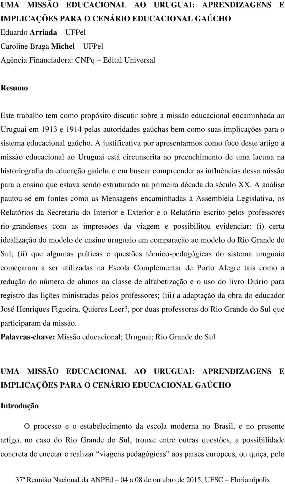 A justificativa por apresentarmos como foco deste artigo a missão educacional ao Uruguai está circunscrita ao preenchimento de uma lacuna na historiografia da educação gaúcha e em buscar compreender