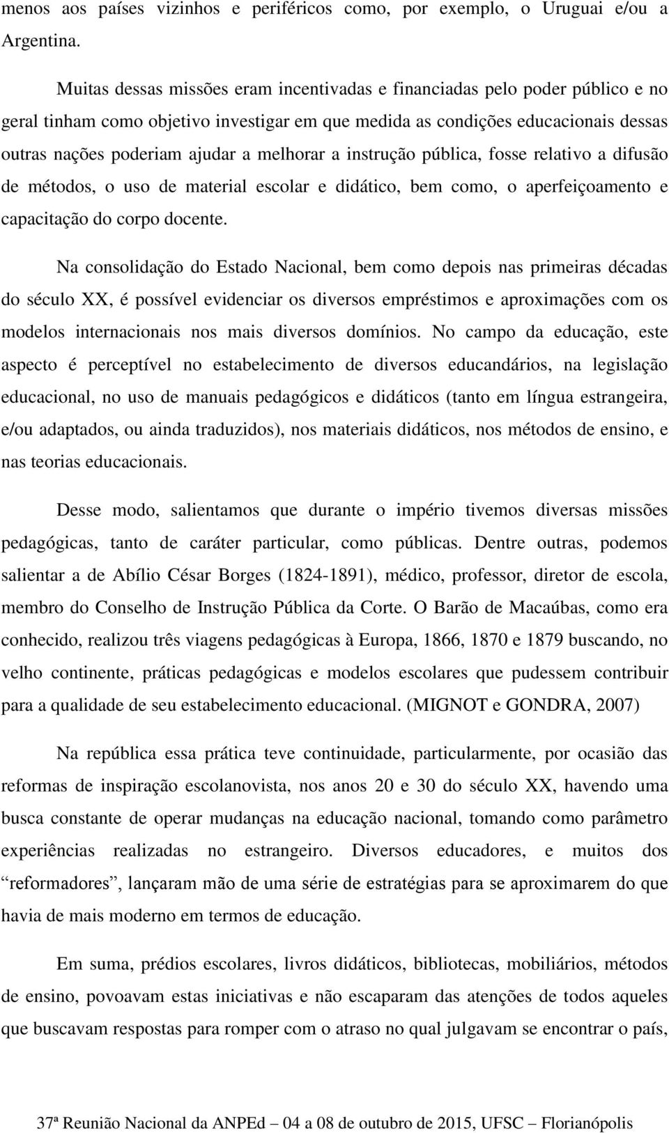 melhorar a instrução pública, fosse relativo a difusão de métodos, o uso de material escolar e didático, bem como, o aperfeiçoamento e capacitação do corpo docente.