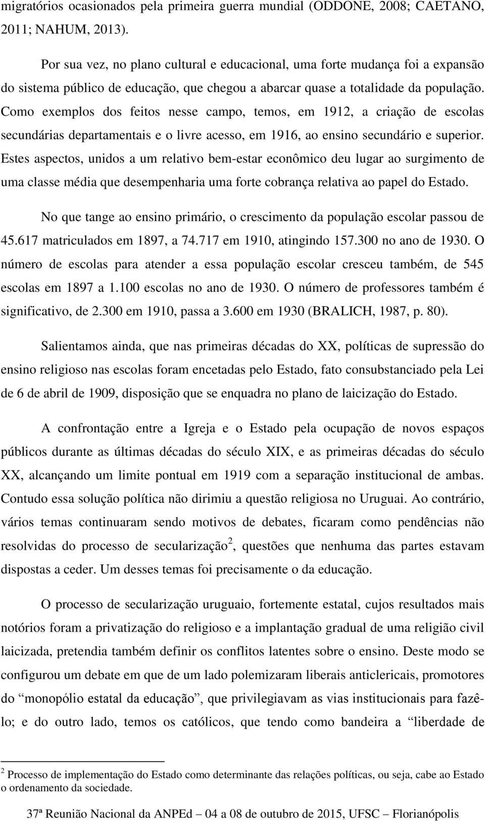 Como exemplos dos feitos nesse campo, temos, em 1912, a criação de escolas secundárias departamentais e o livre acesso, em 1916, ao ensino secundário e superior.