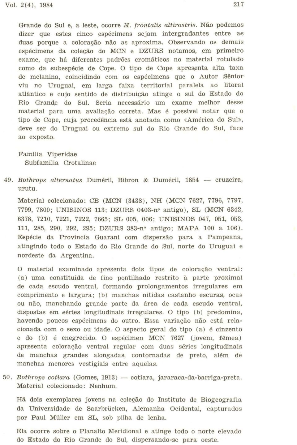 O tipo de Cope apres,enta alta taxa de melanina, coincidindo com os espécimens que o Autor Sênior viu no Uruguai, em larga faixa territorial paralela ao litoral atlântico e cujo sentido de