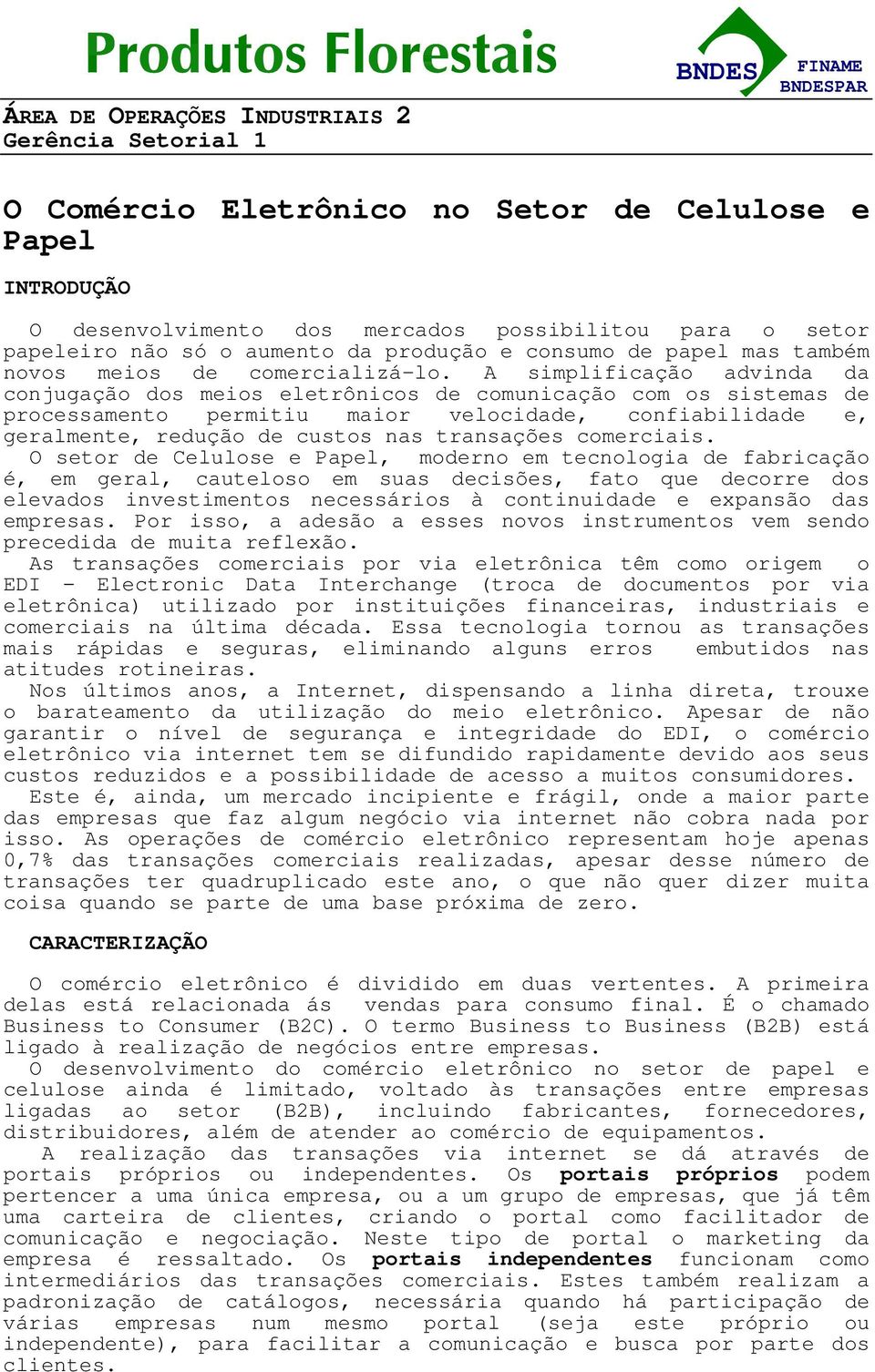 A simplificação advinda da conjugação dos meios eletrônicos de comunicação com os sistemas de processamento permitiu maior velocidade, confiabilidade e, geralmente, redução de custos nas transações