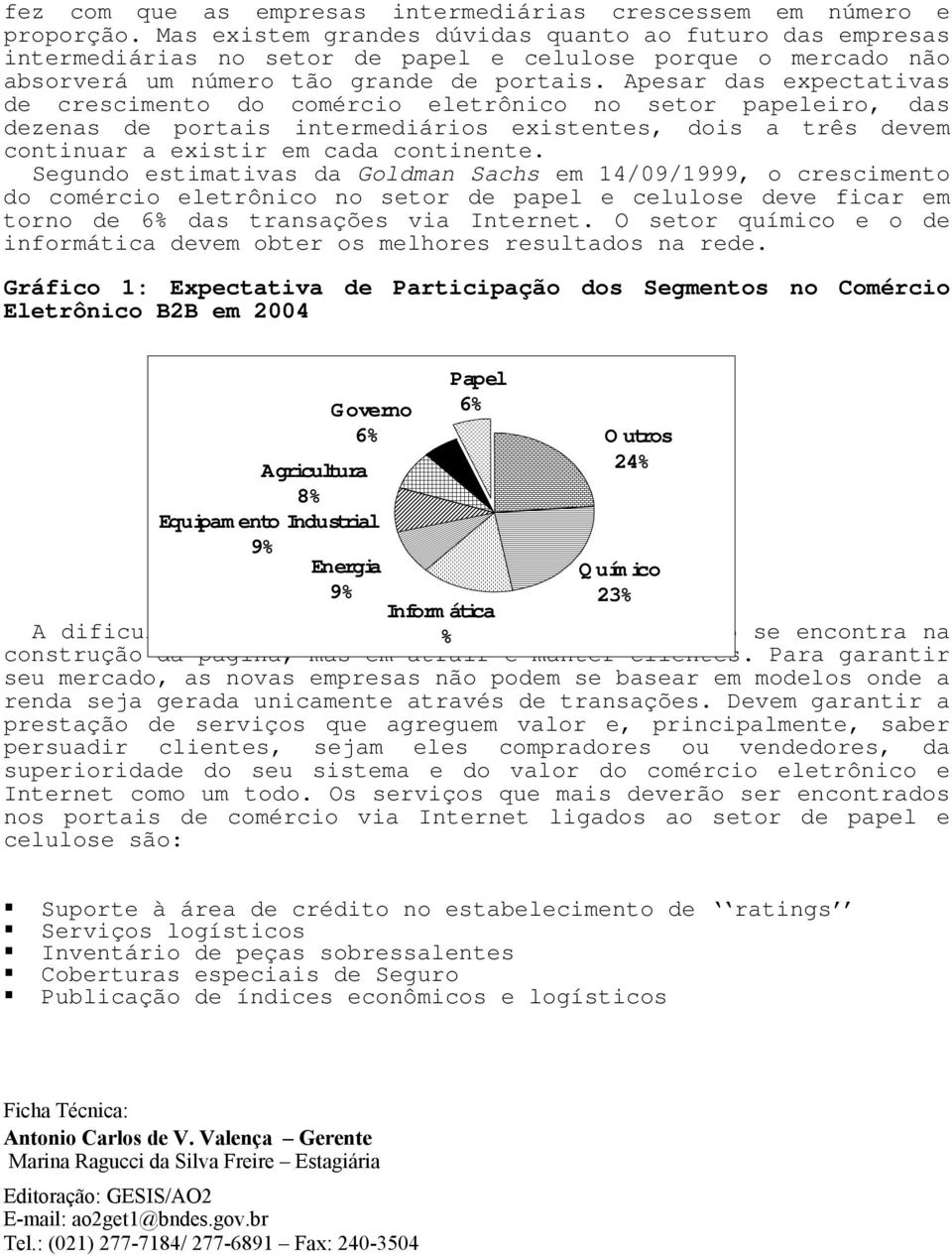 Apesar das expectativas de crescimento do comércio eletrônico no setor papeleiro, das dezenas de portais intermediários existentes, dois a três devem continuar a existir em cada continente.