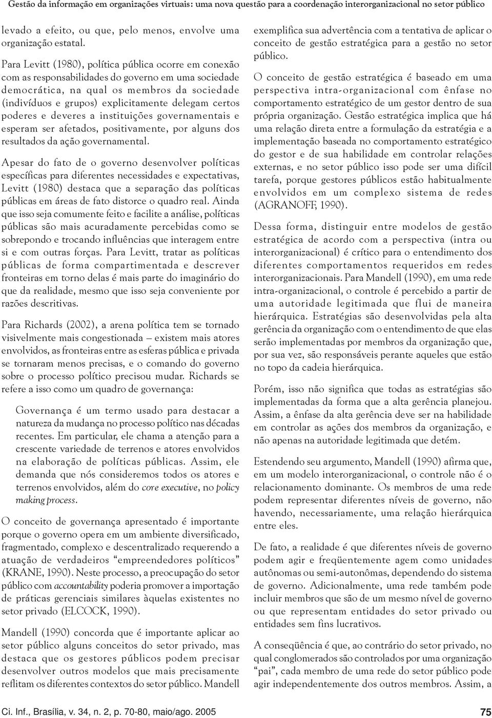 certos poderes e deveres a instituições governamentais e esperam ser afetados, positivamente, por alguns dos resultados da ação governamental.