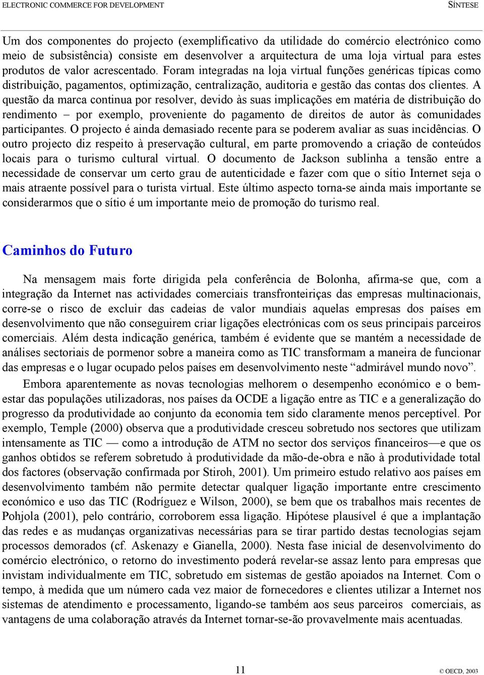 A questão da marca continua por resolver, devido às suas implicações em matéria de distribuição do rendimento por exemplo, proveniente do pagamento de direitos de autor às comunidades participantes.