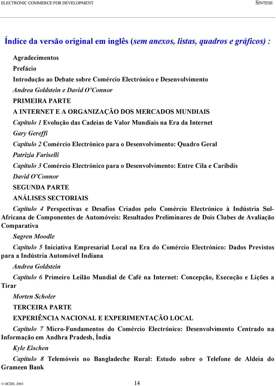 Desenvolvimento: Quadro Geral Patrizia Fariselli Capítulo 3 Comércio Electrónico para o Desenvolvimento: Entre Cila e Caríbdis David O Connor SEGUNDA PARTE ANÁLISES SECTORIAIS Capítulo 4 Perspectivas