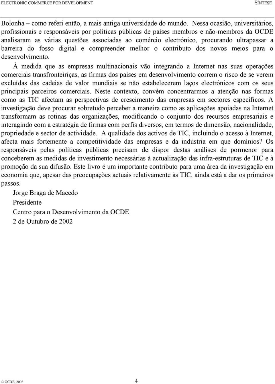 ultrapassar a barreira do fosso digital e compreender melhor o contributo dos novos meios para o desenvolvimento.