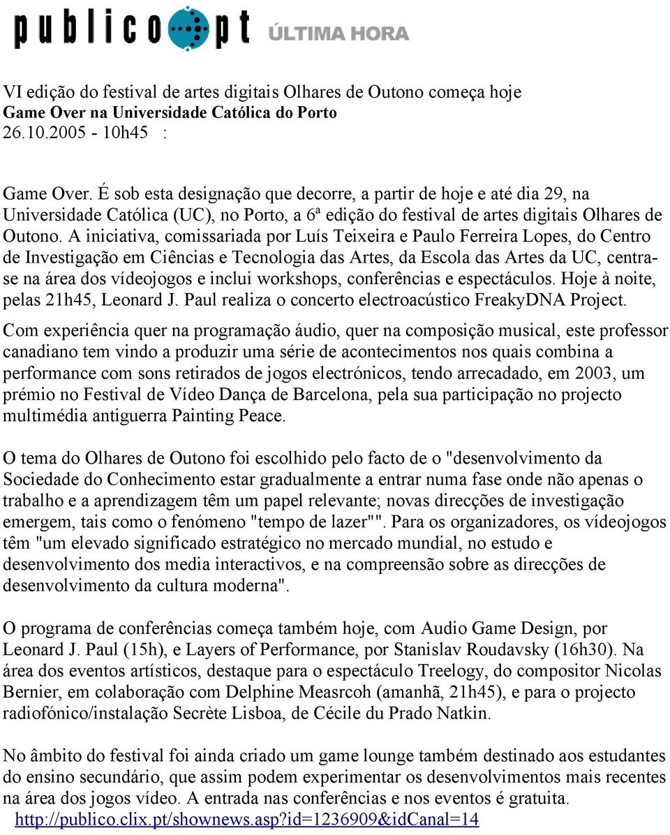 A iniciativa, comissariada por Luís Teixeira e Paulo Ferreira Lopes, do Centro de Investigação em Ciências e Tecnologia das Artes, da Escola das Artes da UC, centrase na área dos vídeojogos e inclui