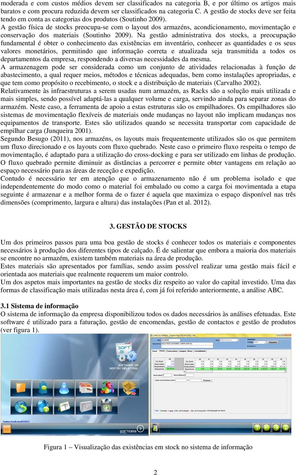 A gestão física de stocks preocupa-se com o layout dos armazéns, acondicionamento, movimentação e conservação dos materiais (Soutinho 2009).