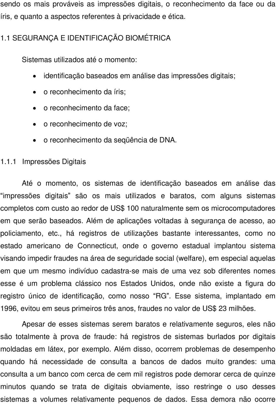 reconhecimento de voz; o reconhecimento da seqüência de DNA. 1.