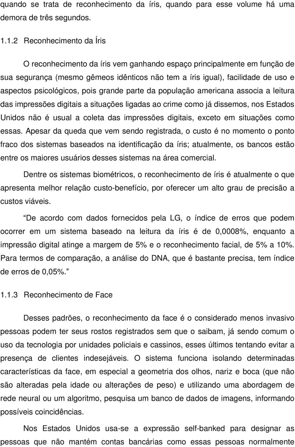 psicológicos, pois grande parte da população americana associa a leitura das impressões digitais a situações ligadas ao crime como já dissemos, nos Estados Unidos não é usual a coleta das impressões