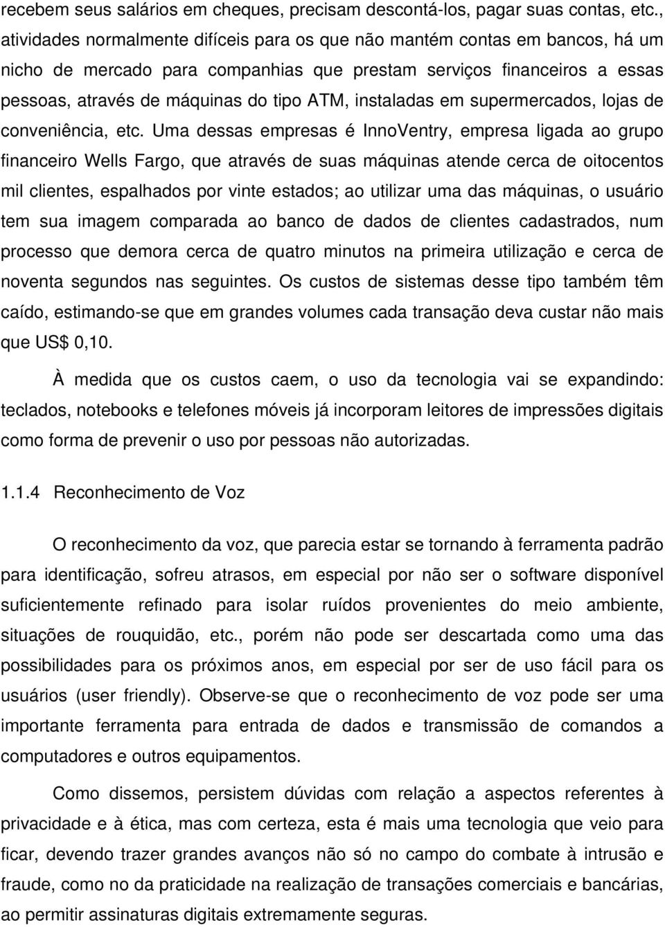 instaladas em supermercados, lojas de conveniência, etc.