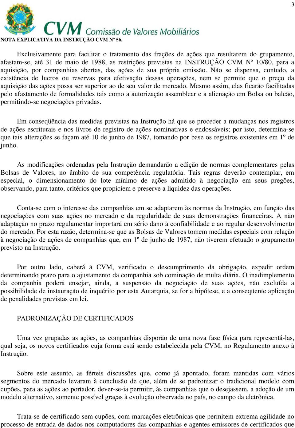 Não se dispensa, contudo, a existência de lucros ou reservas para efetivação dessas operações, nem se permite que o preço da aquisição das ações possa ser superior ao de seu valor de mercado.