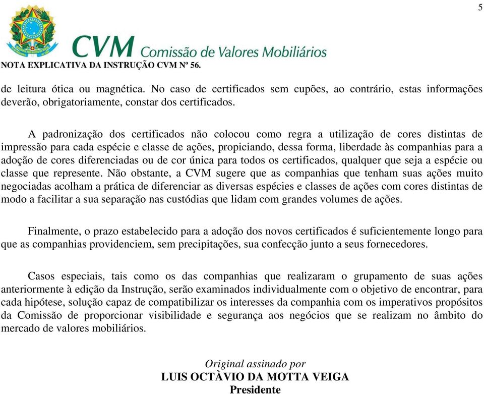 adoção de cores diferenciadas ou de cor única para todos os certificados, qualquer que seja a espécie ou classe que represente.