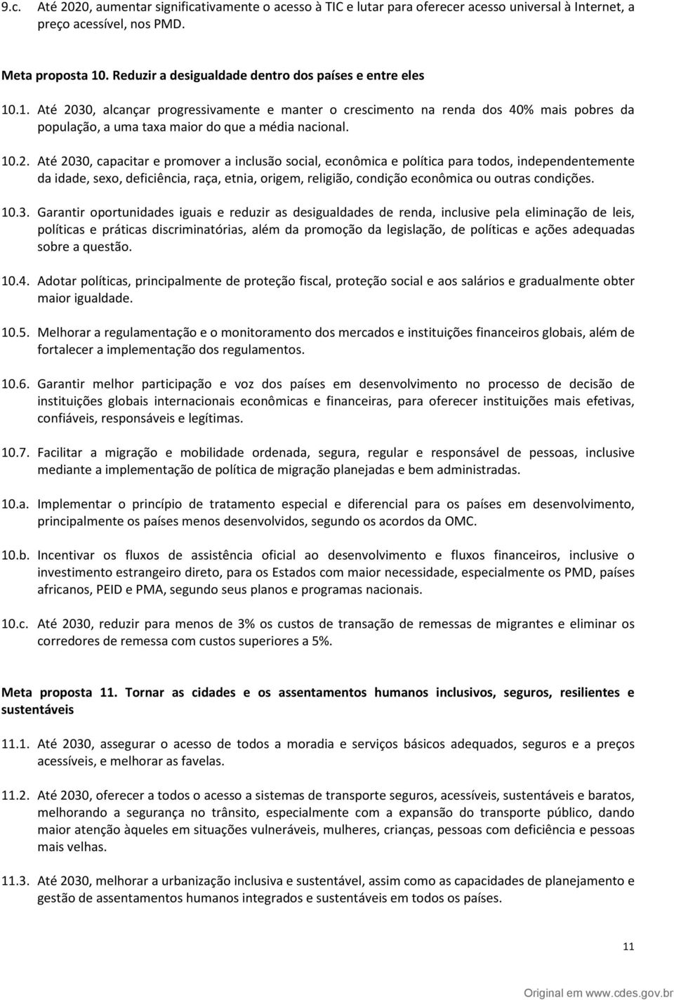 10.2. Até 2030, capacitar e promover a inclusão social, econômica e política para todos, independentemente da idade, sexo, deficiência, raça, etnia, origem, religião, condição econômica ou outras