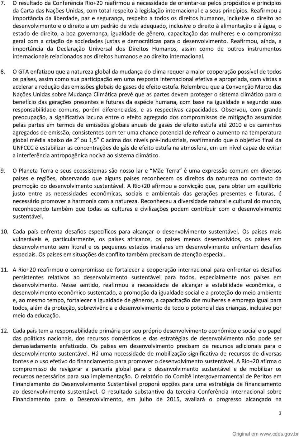 alimentação e à água, o estado de direito, a boa governança, igualdade de gênero, capacitação das mulheres e o compromisso geral com a criação de sociedades justas e democráticas para o