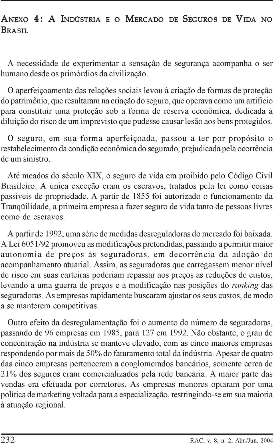 de reserva econômica, dedicada à diluição do risco de um imprevisto que pudesse causar lesão aos bens protegidos.