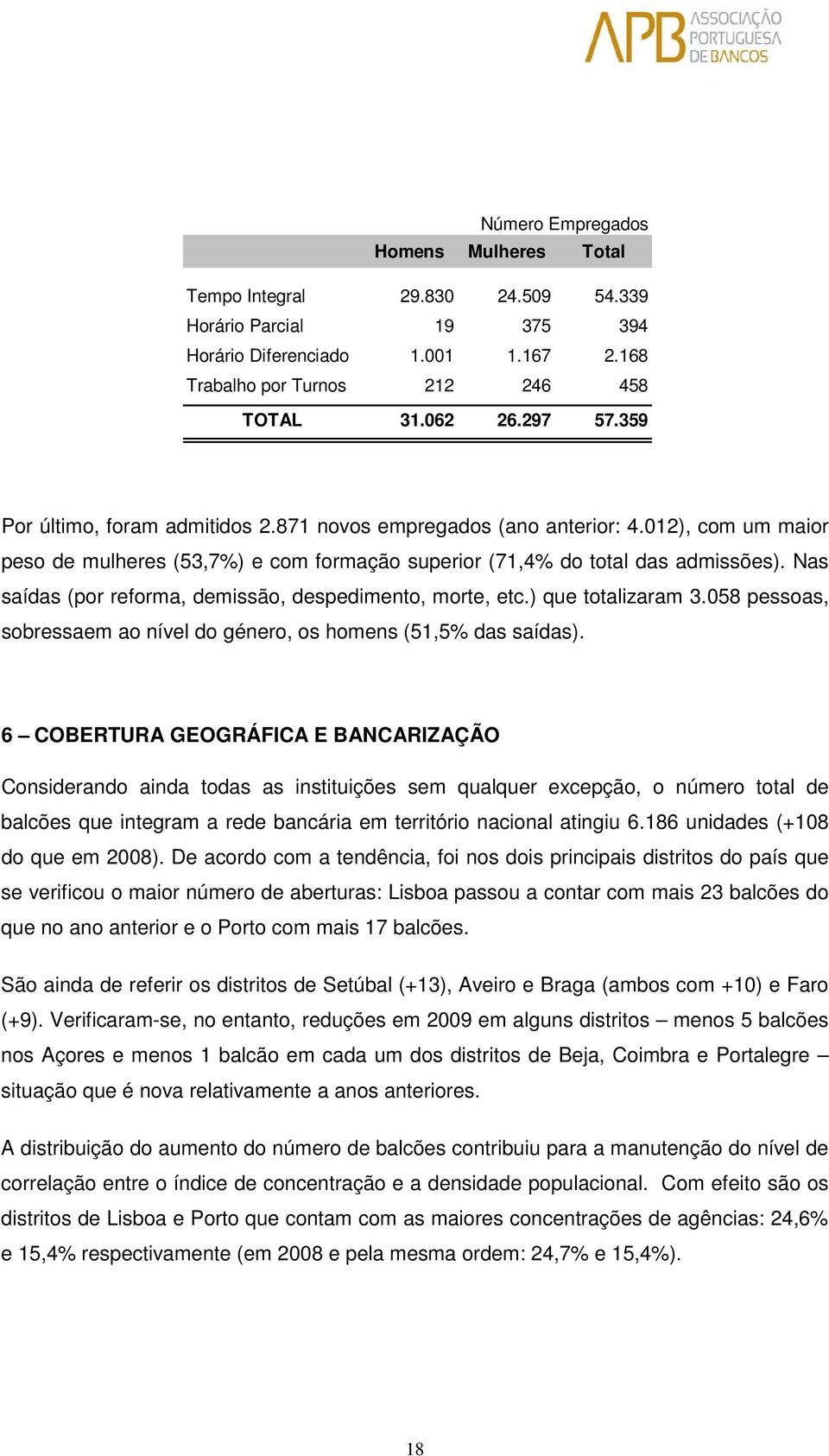 Nas saídas (por reforma, demissão, despedimento, morte, etc.) que totalizaram 3.058 pessoas, sobressaem ao nível do género, os homens (51,5% das saídas).