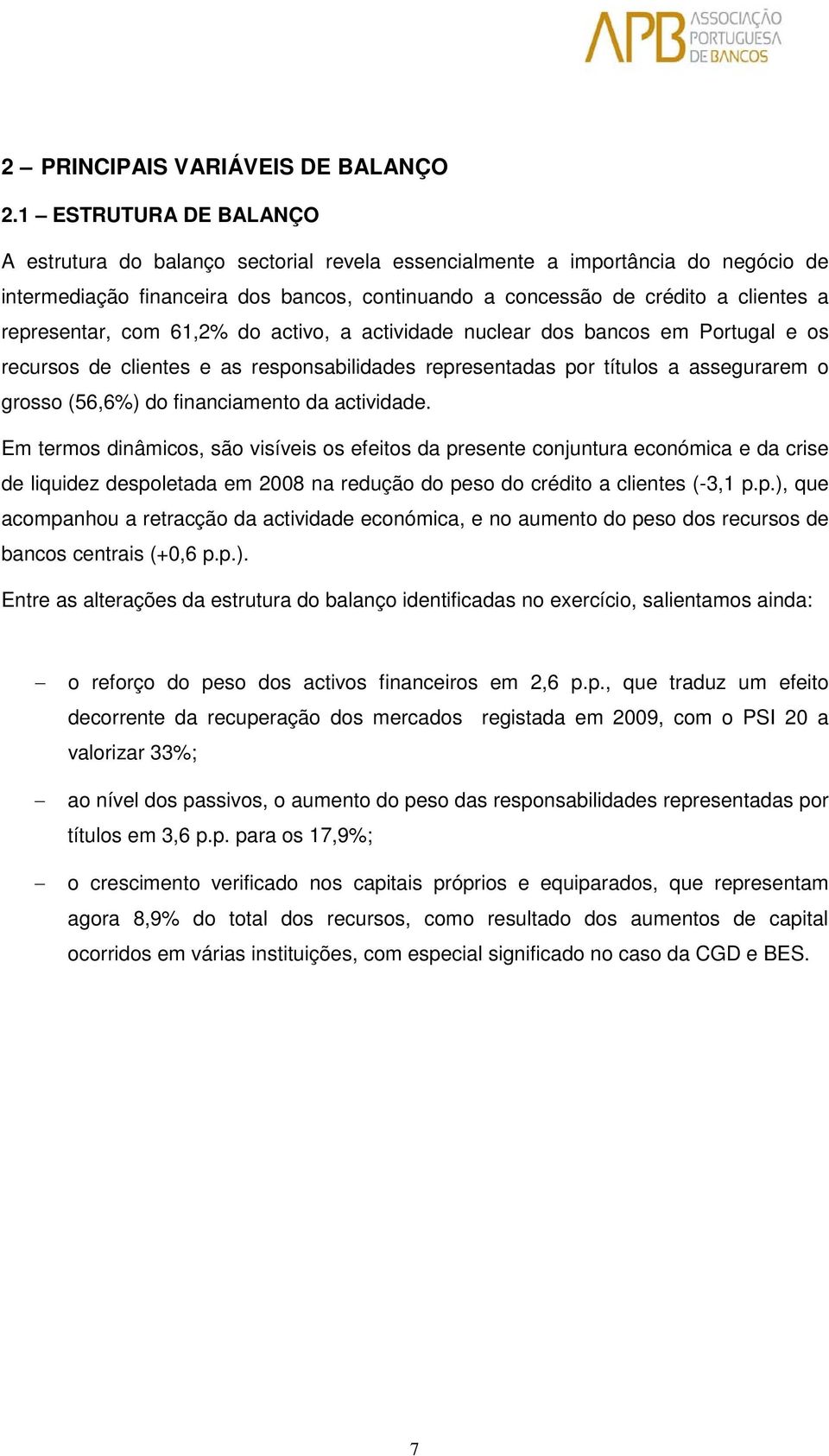 representar, com 61,2% do activo, a actividade nuclear dos bancos em Portugal e os recursos de clientes e as responsabilidades representadas por títulos a assegurarem o grosso (56,6%) do