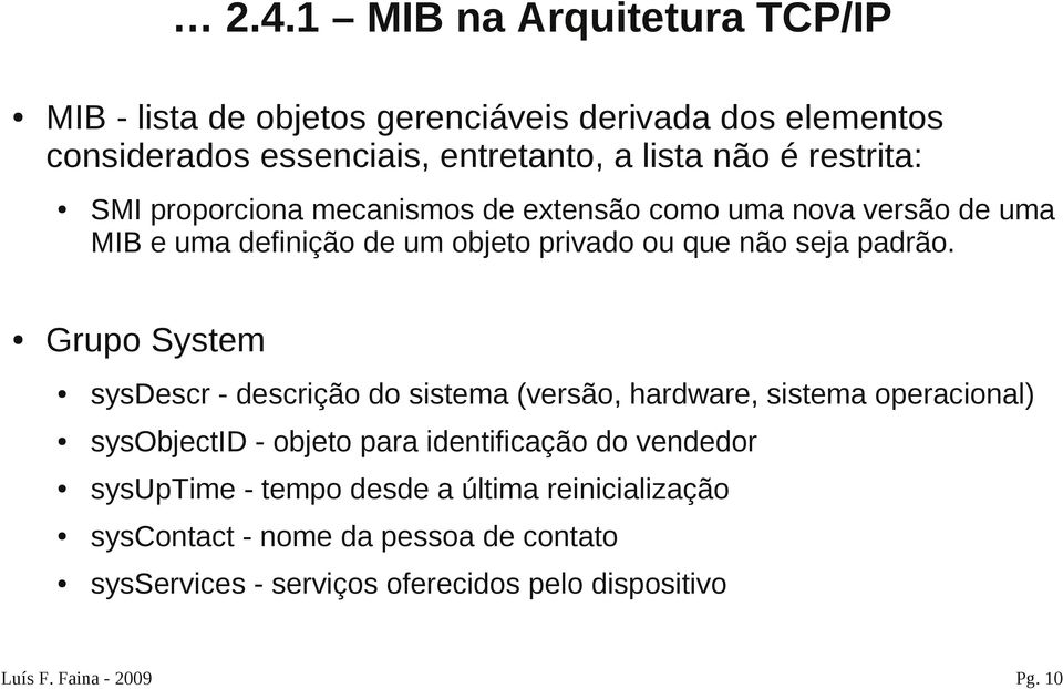 Grupo System sysdescr - descrição do sistema (versão, hardware, sistema operacional) sysobjectid - objeto para identificação do vendedor