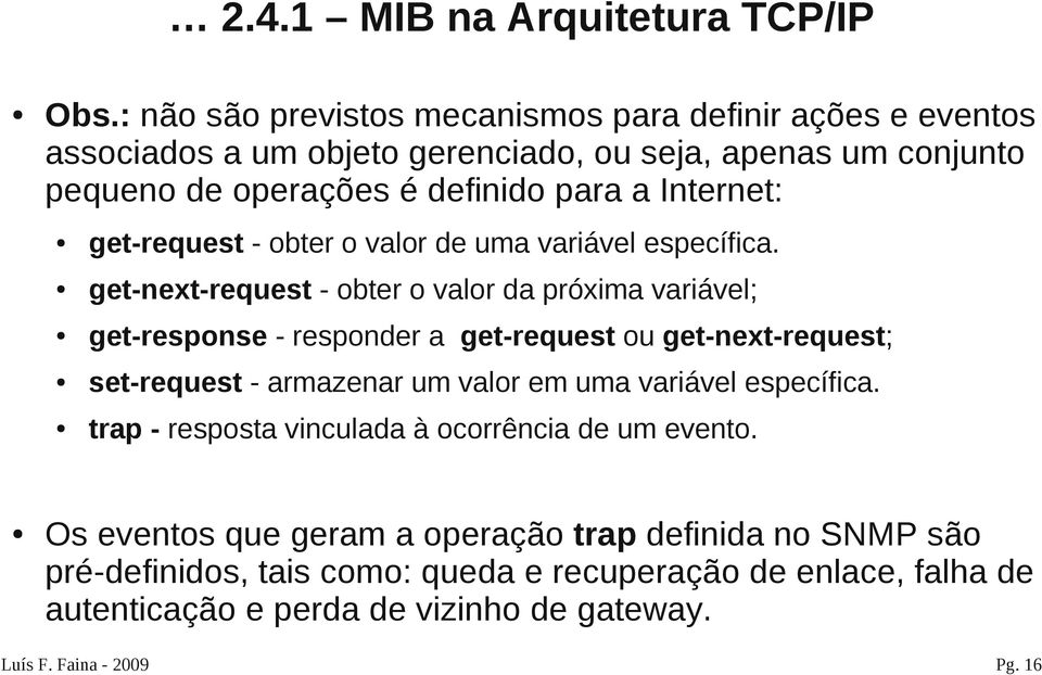 get-next-request - obter o valor da próxima variável; get-response - responder a get-request ou get-next-request; set-request - armazenar um valor em uma variável