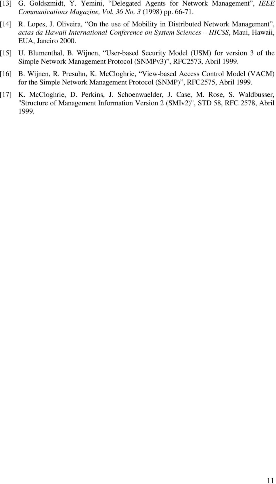 Wijnen, User-based Security Model (USM) for version 3 of the Simple Network Management Protocol (v3), RFC2573, Abril 1999. [16] B. Wijnen, R. Presuhn, K.