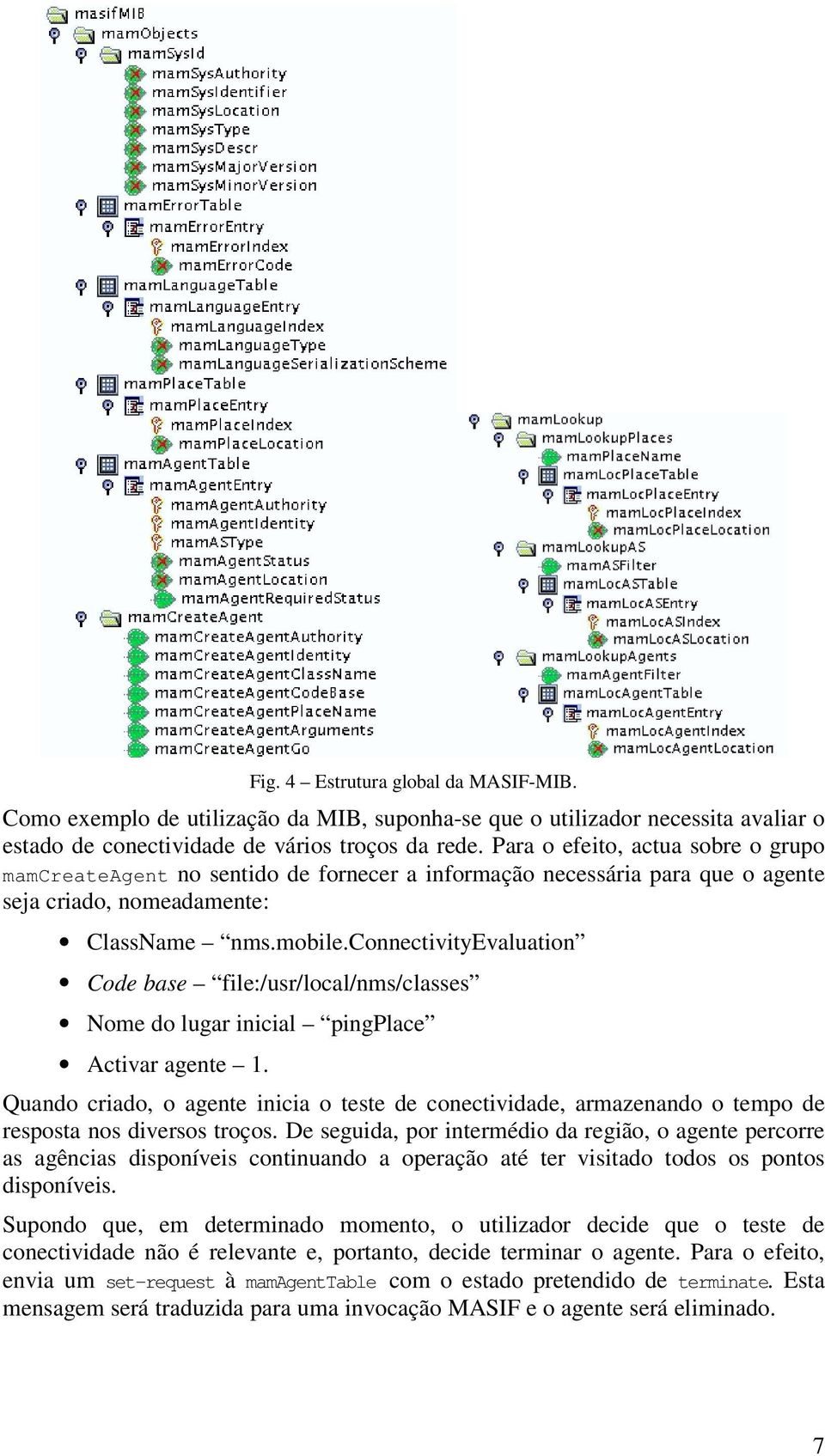 connectivityevaluation Code base file:/usr/local/nms/classes Nome do lugar inicial pingplace Activar agente 1.