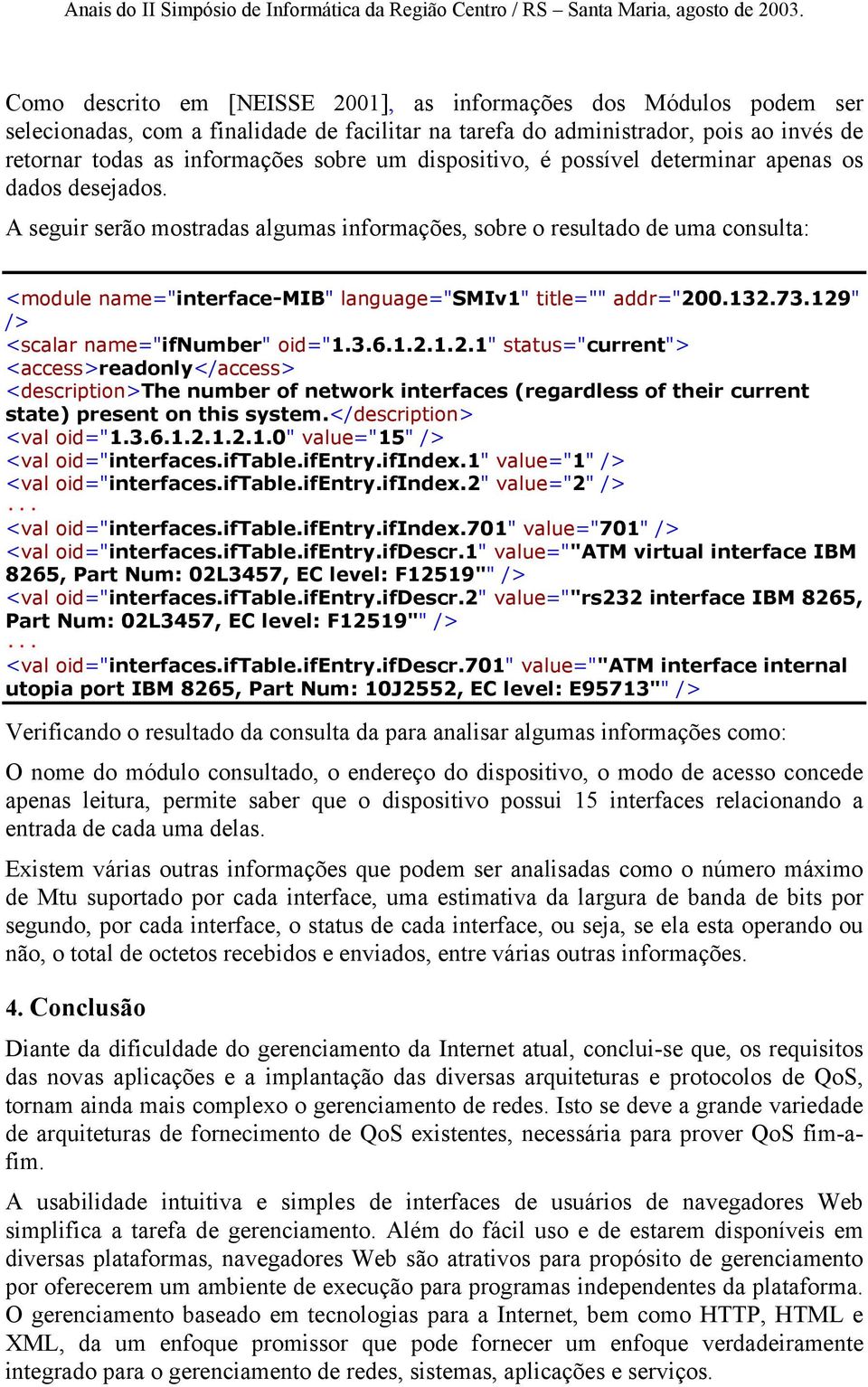 A seguir serão mostradas algumas informações, sobre o resultado de uma consulta: <module name="interface-mib" language="smiv1" title="" addr="20