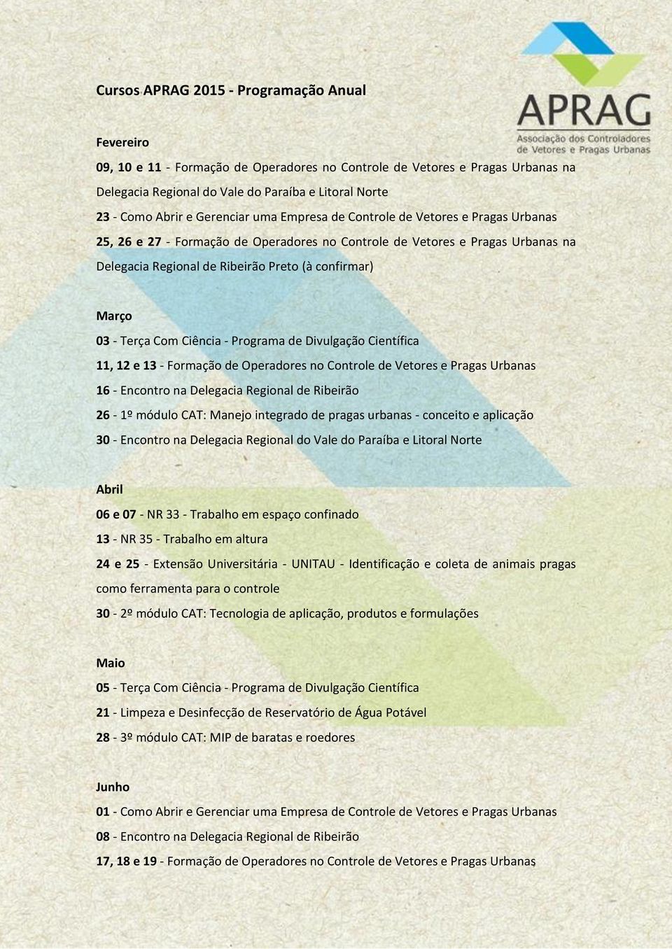 03 - Terça Com Ciência - Programa de Divulgação Científica 11, 12 e 13 - Formação de Operadores no Controle de Vetores e Pragas Urbanas 16 - Encontro na Delegacia Regional de Ribeirão 26-1º módulo