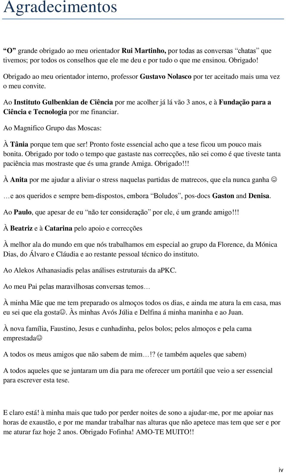 Ao Instituto Gulbenkian de Ciência por me acolher já lá vão 3 anos, e à Fundação para a Ciência e Tecnologia por me financiar. Ao Magnifico Grupo das Moscas: À Tânia porque tem que ser!