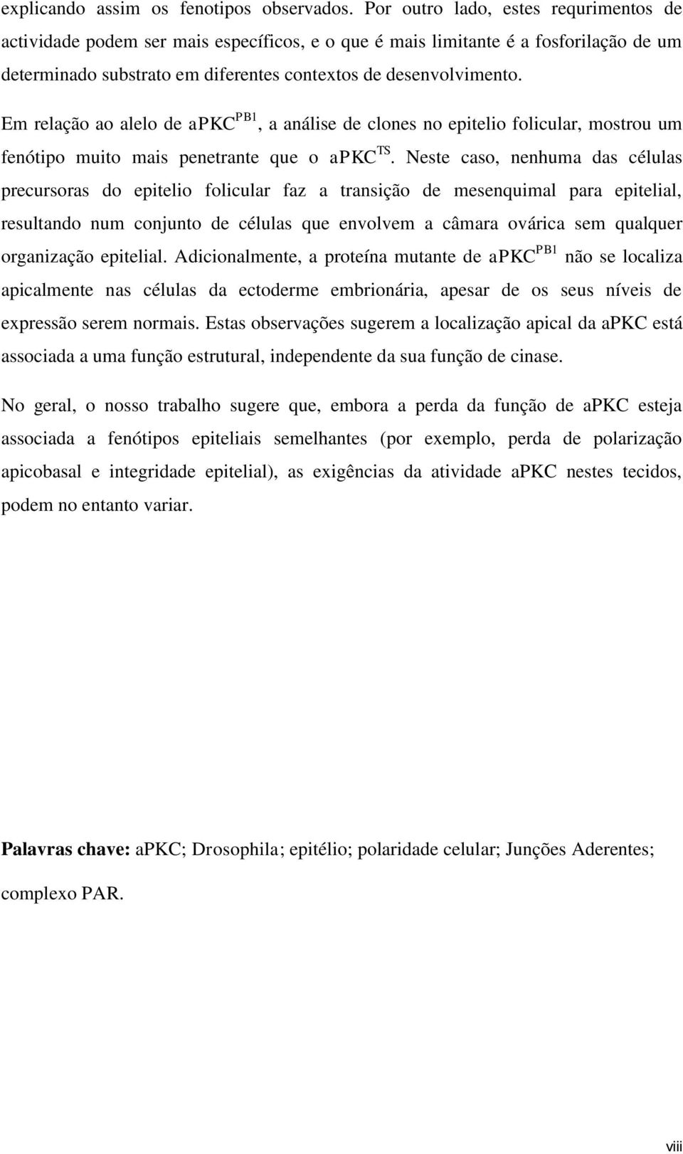 Em relação ao alelo de apkc PB1, a análise de clones no epitelio folicular, mostrou um fenótipo muito mais penetrante que o apkc TS.