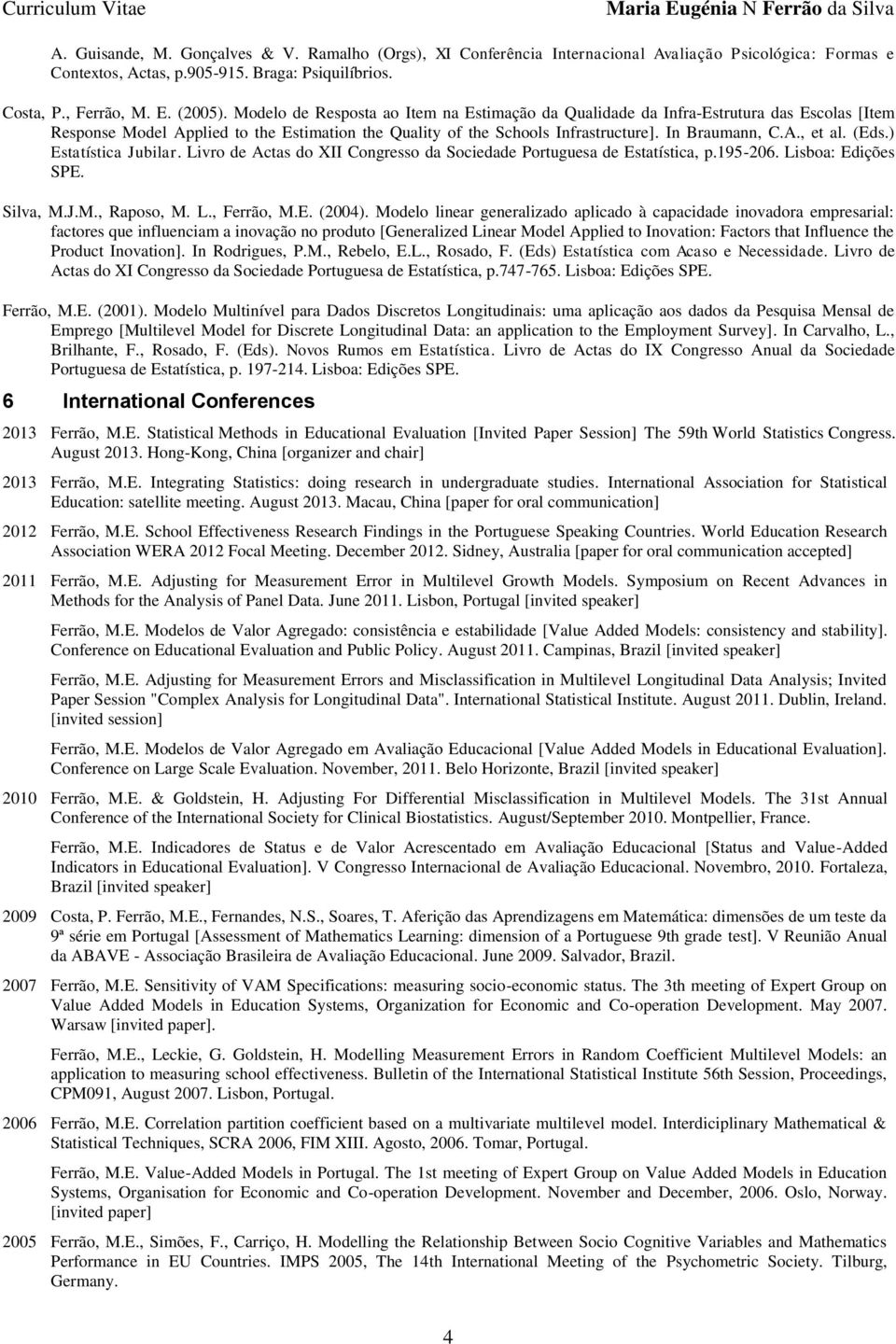 (Eds.) Estatística Jubilar. Livro de Actas do XII Congresso da Sociedade Portuguesa de Estatística, p.195-206. Lisboa: Edições SPE. Silva, M.J.M., Raposo, M. L., Ferrão, M.E. (2004).