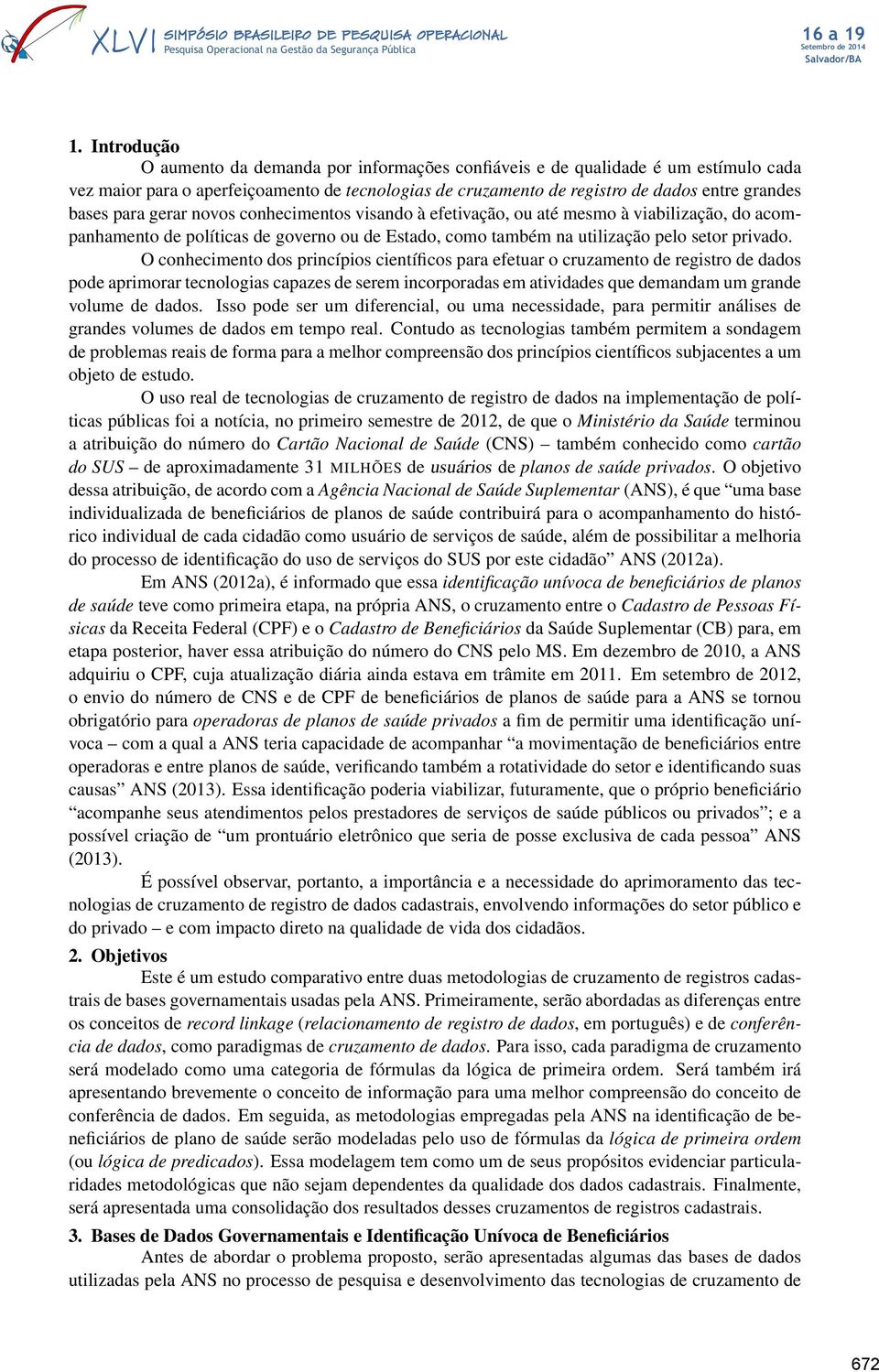 O conhecimento dos princípios científicos para efetuar o cruzamento de registro de dados pode aprimorar tecnologias capazes de serem incorporadas em atividades que demandam um grande volume de dados.