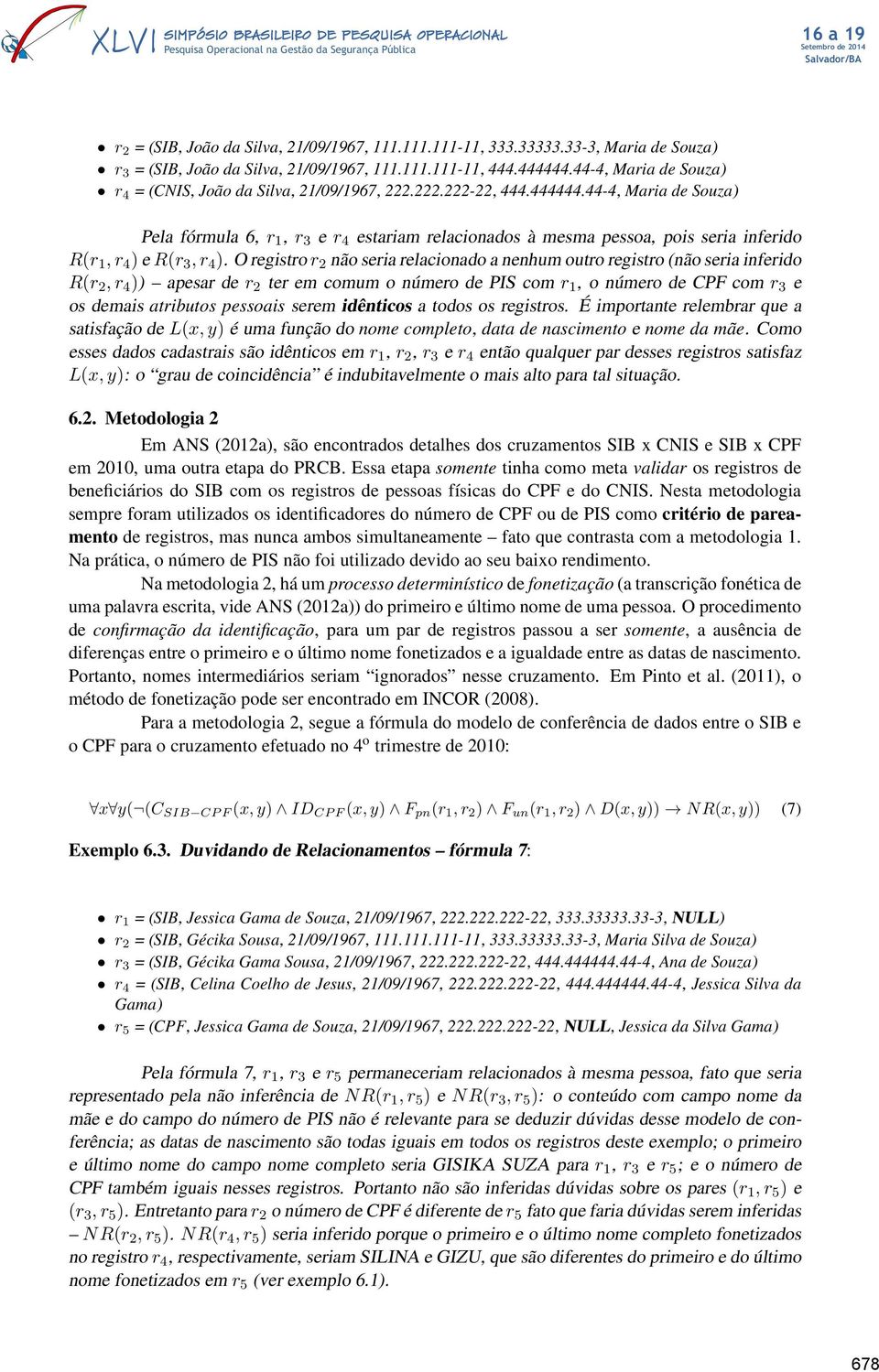 44-4, Maria de Souza) Pela fórmula 6, r 1, r 3 e r 4 estariam relacionados à mesma pessoa, pois seria inferido R(r 1, r 4 ) e R(r 3, r 4 ).