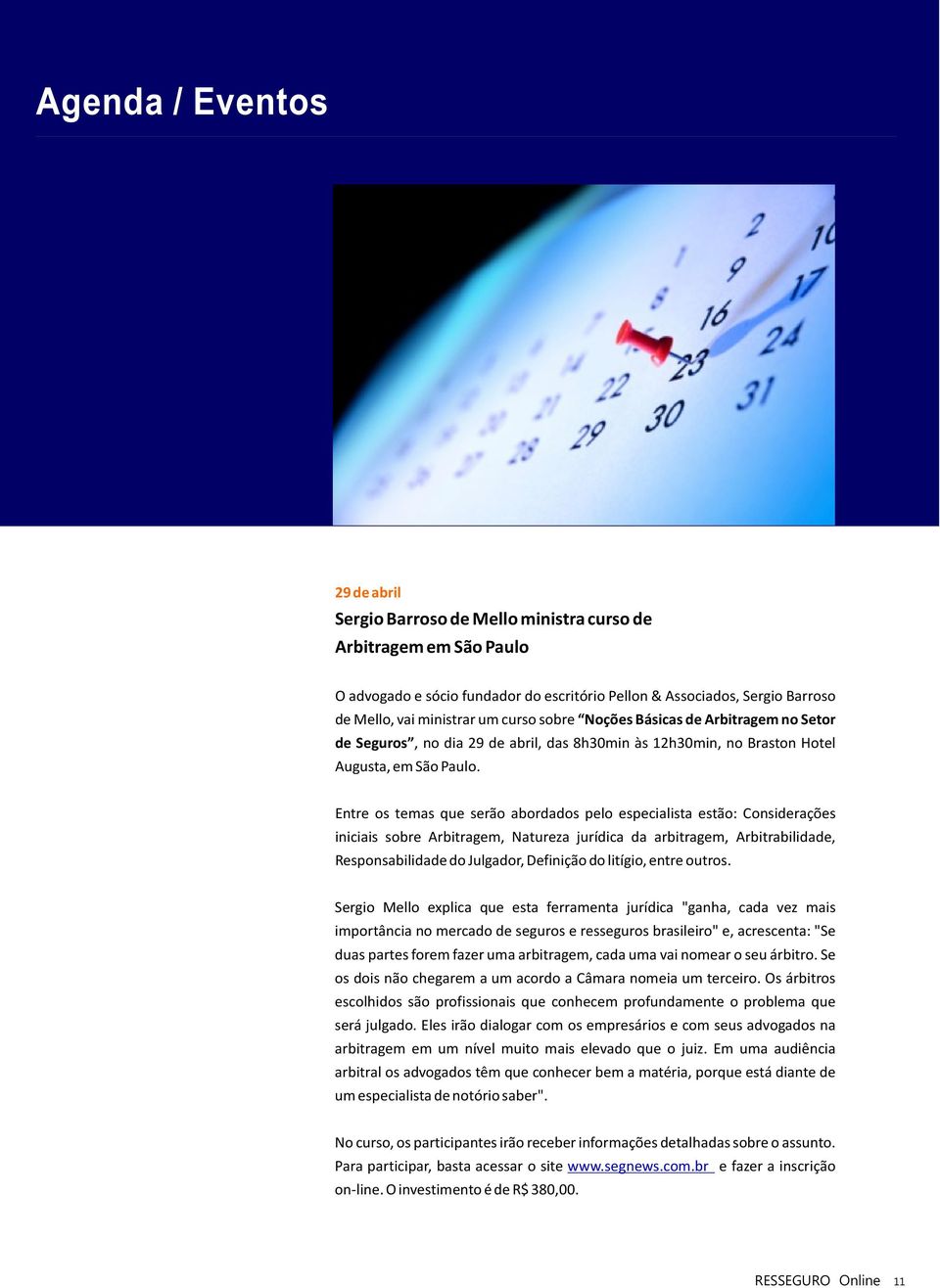 Entre os temas que serão abordados pelo especialista estão: Considerações iniciais sobre Arbitragem, Natureza jurídica da arbitragem, Arbitrabilidade, Responsabilidade do Julgador, Definição do