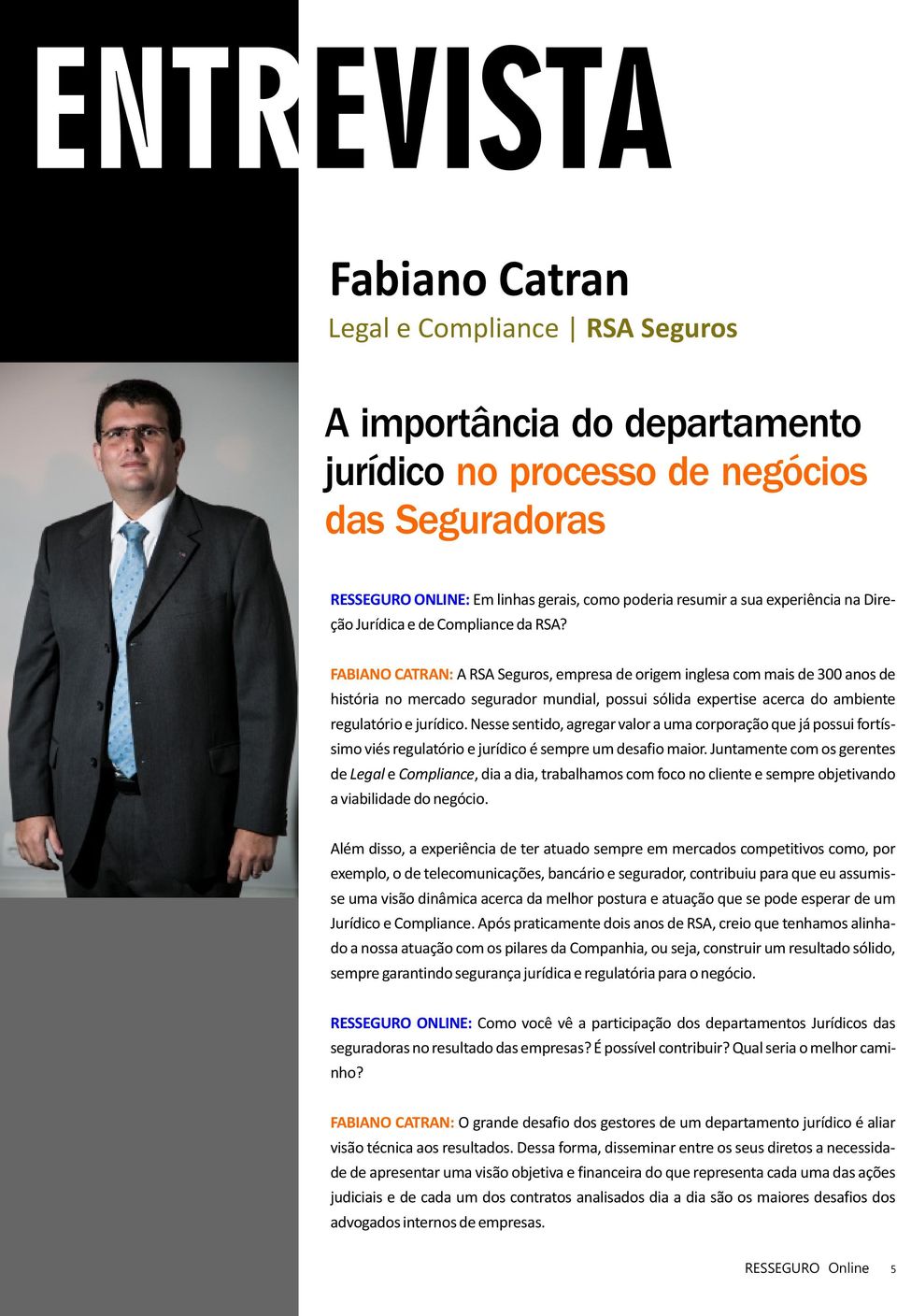 FABIANO CATRAN: A RSA Seguros, empresa de origem inglesa com mais de 300 anos de história no mercado segurador mundial, possui sólida expertise acerca do ambiente regulatório e jurídico.