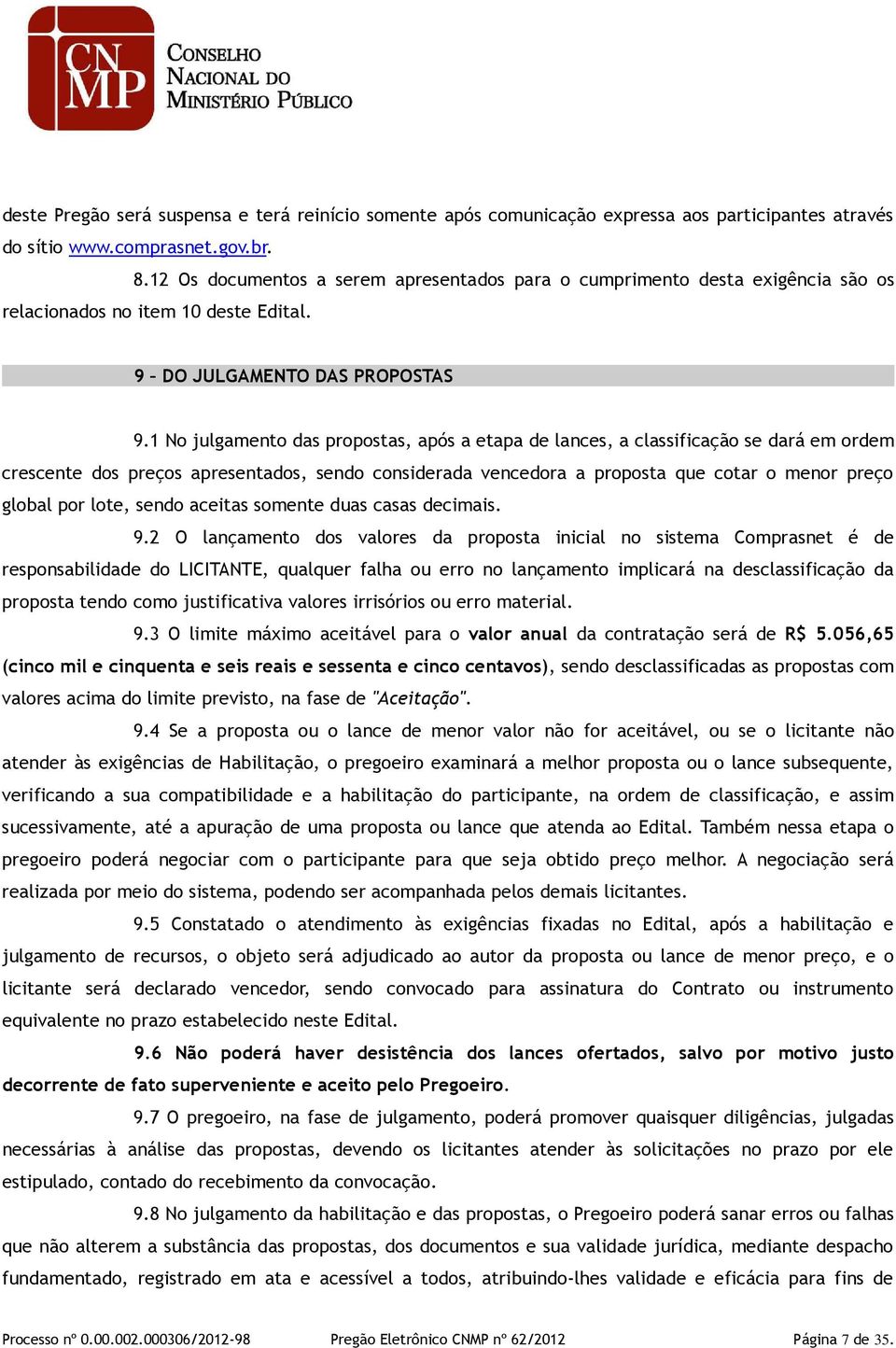 1 No julgamento das propostas, após a etapa de lances, a classificação se dará em ordem crescente dos preços apresentados, sendo considerada vencedora a proposta que cotar o menor preço global por