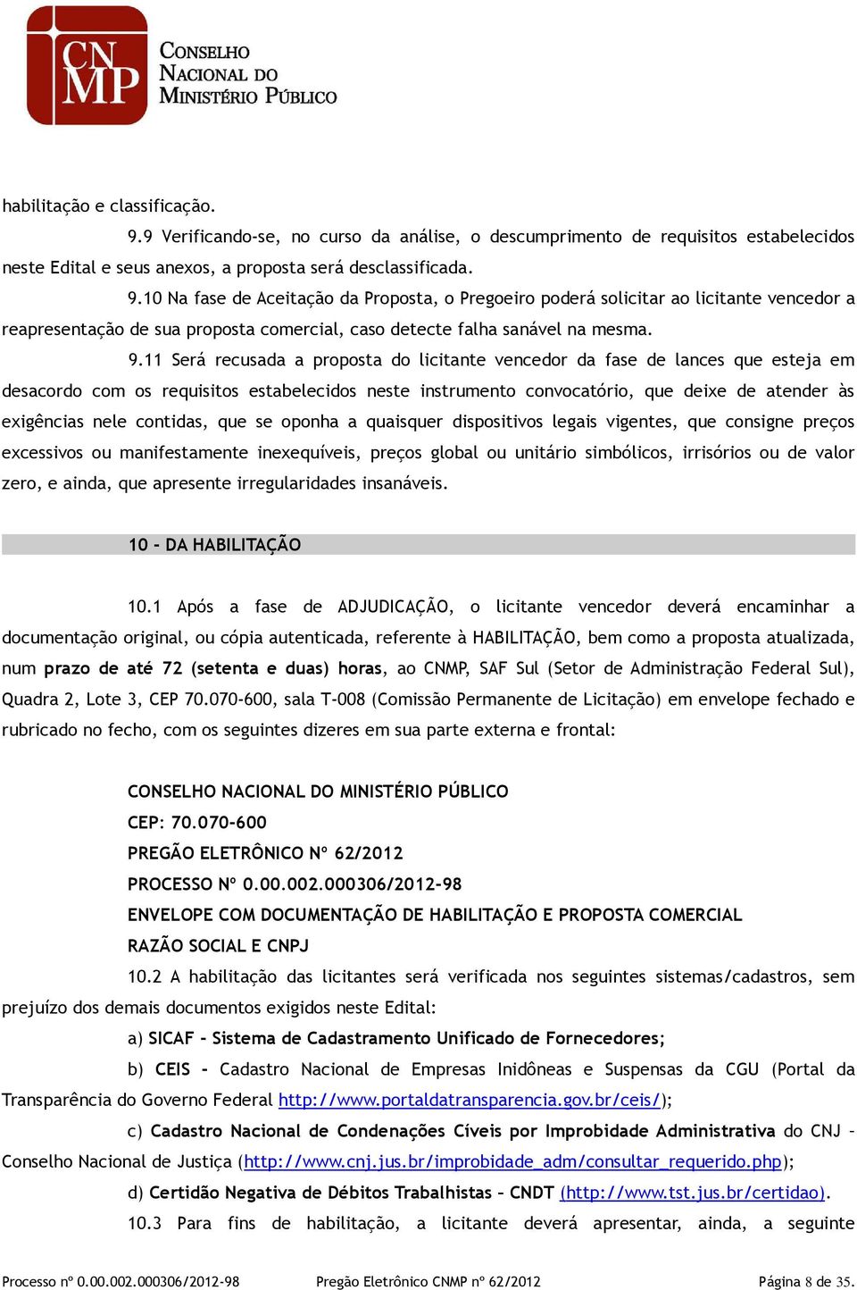 contidas, que se oponha a quaisquer dispositivos legais vigentes, que consigne preços excessivos ou manifestamente inexequíveis, preços global ou unitário simbólicos, irrisórios ou de valor zero, e