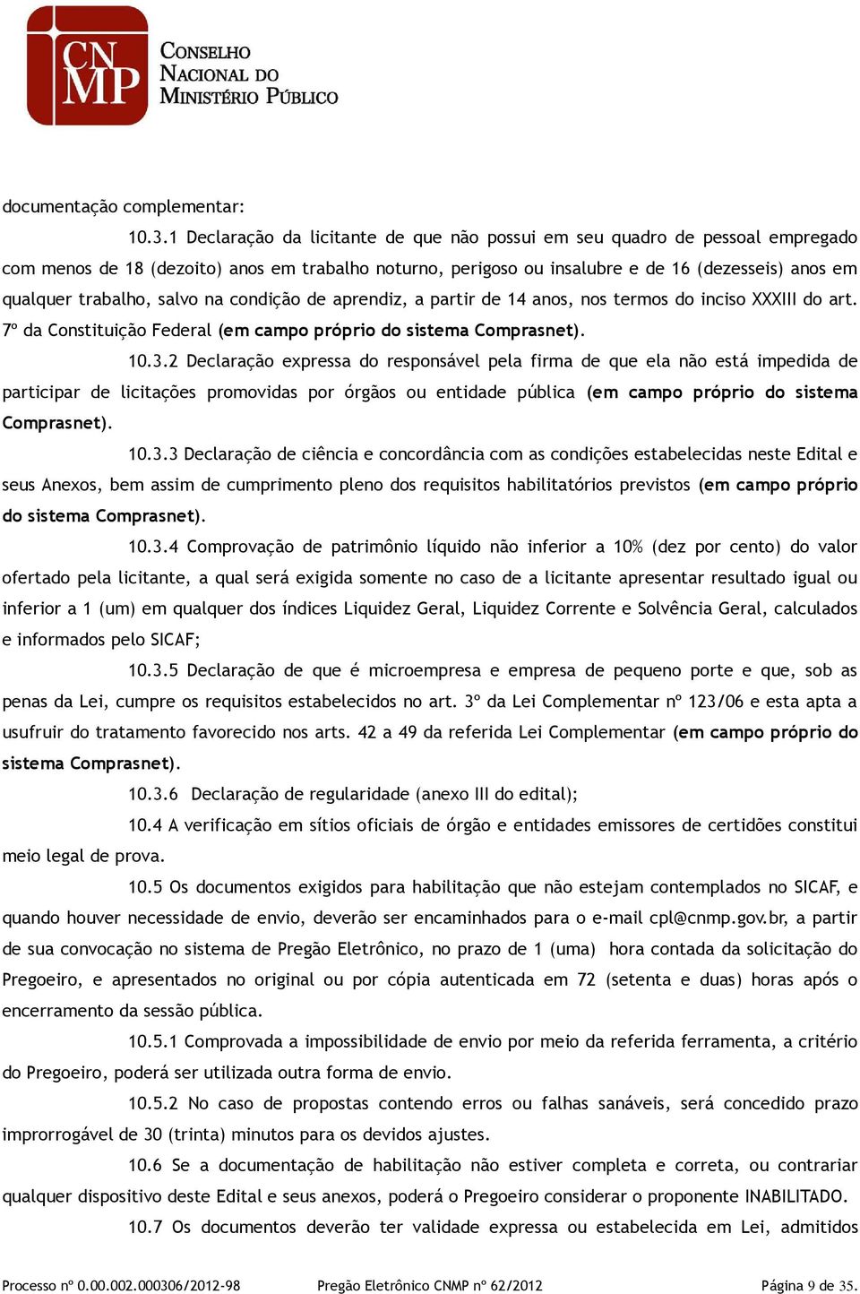 salvo na condição de aprendiz, a partir de 14 anos, nos termos do inciso XXXIII do art. 7º da Constituição Federal (em campo próprio do sistema Comprasnet). 10.3.