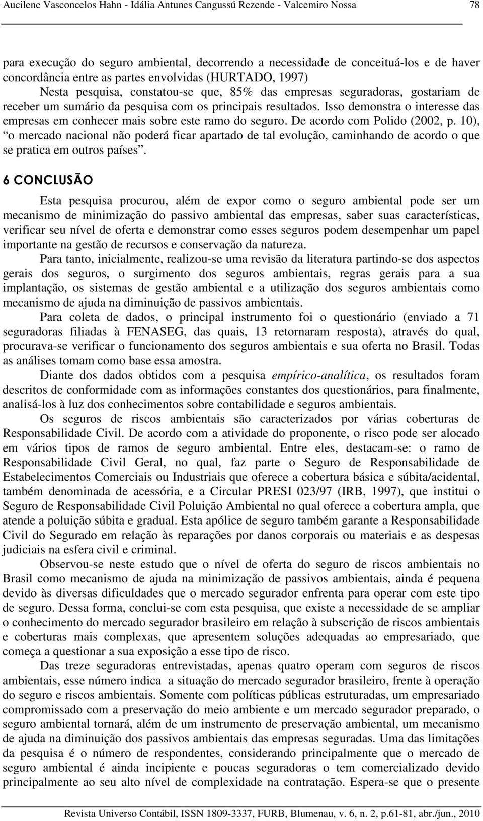 Isso demonstra o interesse das empresas em conhecer mais sobre este ramo do seguro. De acordo com Polido (2002, p.